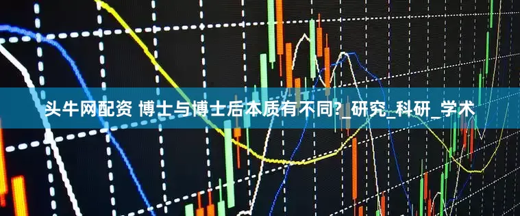 头牛网配资 博士与博士后本质有不同?_研究_科研_学术