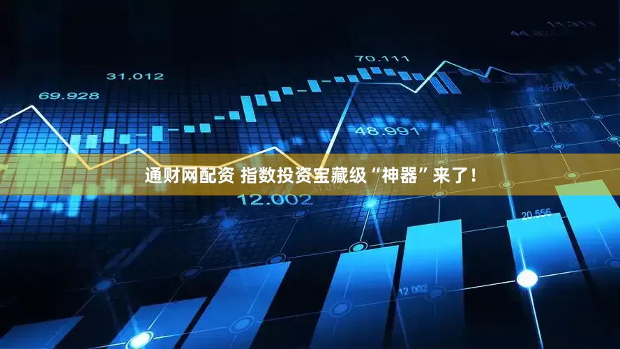 通财网配资 指数投资宝藏级“神器”来了！