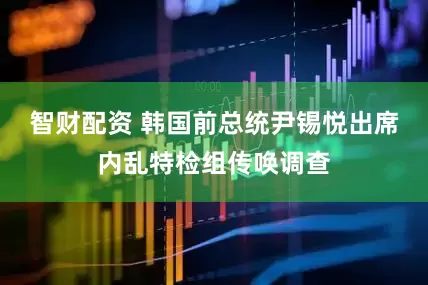 智财配资 韩国前总统尹锡悦出席内乱特检组传唤调查