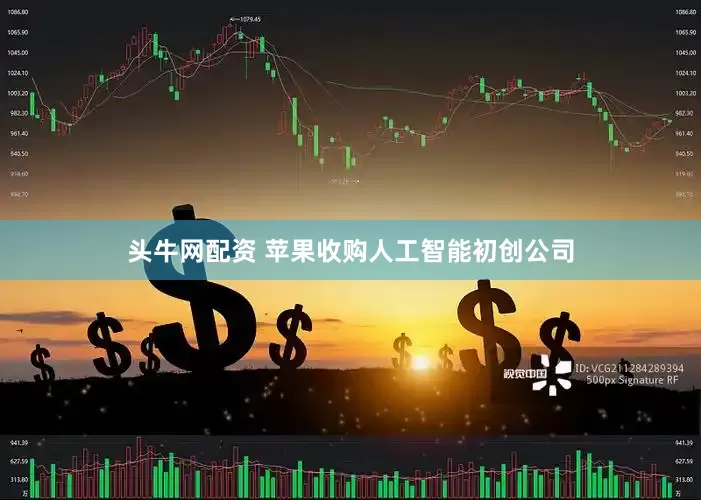 头牛网配资 苹果收购人工智能初创公司